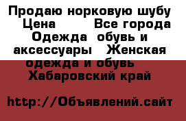 Продаю норковую шубу  › Цена ­ 35 - Все города Одежда, обувь и аксессуары » Женская одежда и обувь   . Хабаровский край